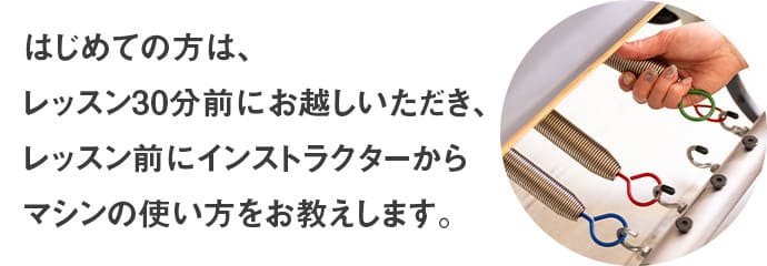 はじめての方は、レッスン30分前にお越しいただき、レッスン前にインストラクターからマシンの使い方をお教えします。