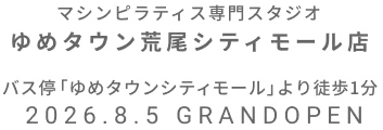 マシンピラティス専門スタジオ ゆめタウン荒尾シティモール店 2026年8月5日 GRAND OPEN