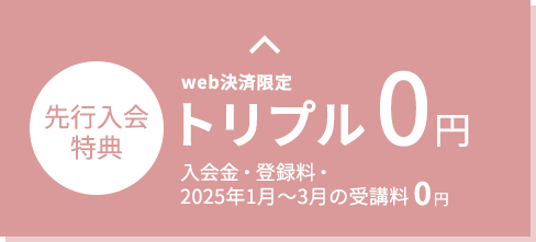 web決済限定 先行入会特別価格 トリプル0円 入会金・登録料・3ヶ月受講料