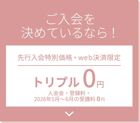 ご入会を決めているなら！先行入会特別価格・web決済限定 トリプル0円 入会金・登録料・受講料