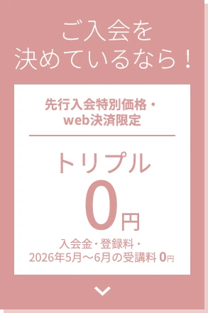 ご入会を決めているなら！先行入会特別価格・web決済限定 トリプル0円 入会金・登録料・受講料