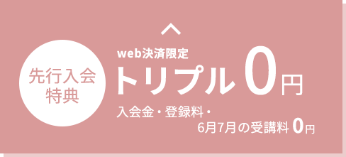 web決済限定 先行入会特別価格 トリプル0円 入会金・登録料・2ヶ月受講料