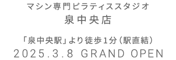 マシン専門ピラティススタジオ 泉中央店 2025年3月8日 GRAND OPEN