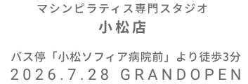 マシンピラティス専門スタジオ 小松店 2026年7月28日 GRAND OPEN