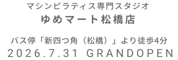 マシンピラティス専門スタジオ ゆめマート松橋店 2026年7月31日 GRAND OPEN