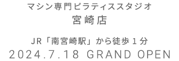 マシン専門ピラティススタジオ 宮崎店 2024.7.18 GRAND OPEN