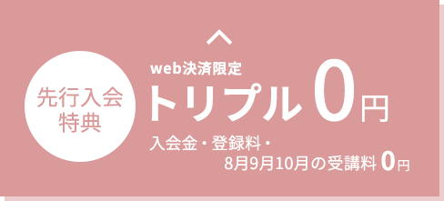 web決済限定 先行入会特別価格 トリプル0円 入会金・登録料・3ヶ月受講料