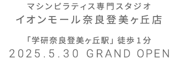 マシンピラティス専門スタジオ イオンモール奈良登美ヶ丘店 2025年5月30日 GRAND OPEN