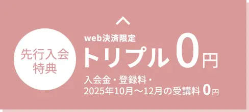 web決済限定 先行入会特別価格 トリプル0円 入会金・登録料・受講料