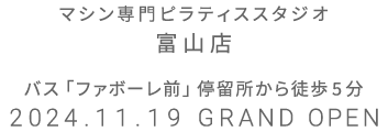 マシン専門ピラティススタジオ 富山店 2024.11.19 GRAND OPEN