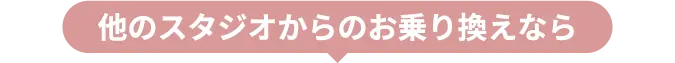 他のスタジオからのお乗り換えなら