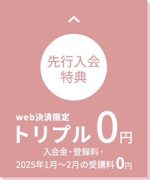 ご入会を決めているなら！先行入会特別価格・web決済限定 トリプル0円 入会金・登録料・3ヶ月受講料