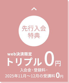 ご入会を決めているなら！先行入会特別価格・web決済限定 トリプル0円 入会金・登録料・3ヶ月受講料