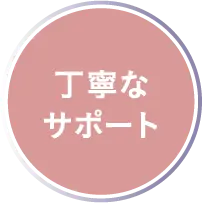 丁寧なサポート